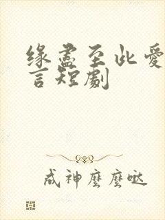 缘尽至此爱不再言短剧