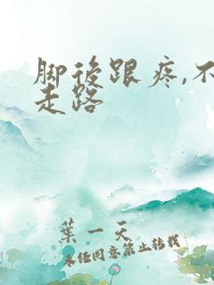脚后跟疼,不能走路