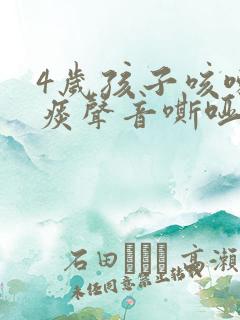 4岁孩子咳嗽有痰声音嘶哑