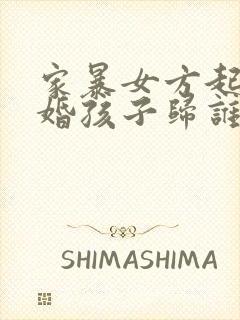 家暴女方起诉离婚孩子归谁