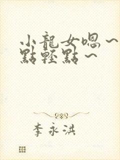 小龙女嗯～啊轻点轻点～