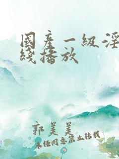 国产一级淫片在线播放