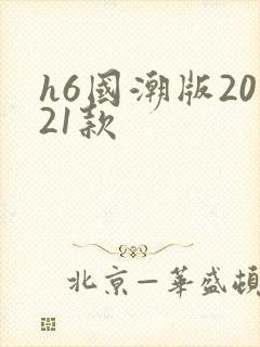 h6国潮版2021款