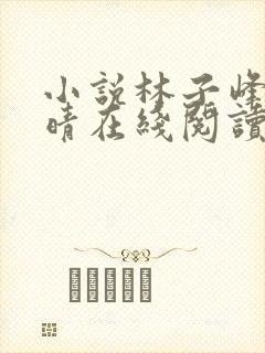 小说林子峰陈雨晴在线阅读 小说林子峰陈雨晴在线阅读