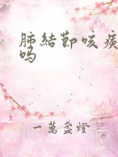 肺结节咳痰严重吗