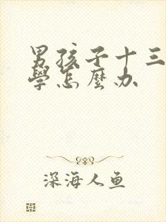 男孩子十三岁厌学怎么办