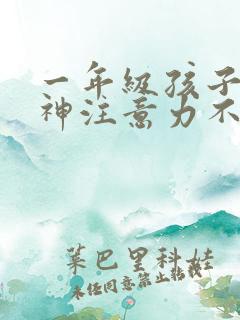 一年级孩子总走神注意力不集中怎么办