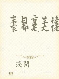 末日重生后我全家都是大佬txt
