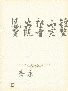 凤出祁山短剧免费观看完整版