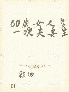 60岁女人多久一次夫妻生活正常呢
