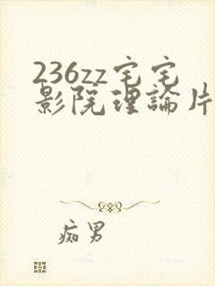 236zz宅宅影院理论片