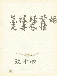 怎样经营婚姻和夫妻感情