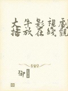 大牛影视剧免费播放在线观看高清版
