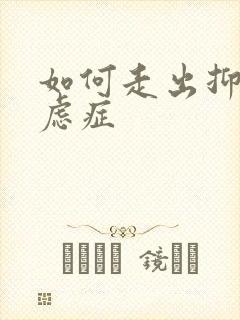 如何走出抑郁焦虑症 如何走出抑郁焦虑症