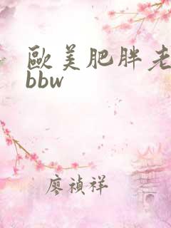 欧美肥胖老太太bbw 欧美肥胖老太太bbw