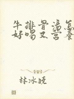 牛排骨汤怎么炖好喝又营养滋补