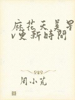 麻花天美星空mv更新时间