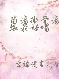 菌汤排骨汤怎么炖最好喝