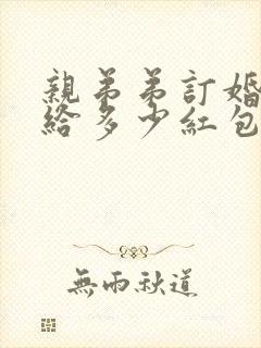 亲弟弟订婚姐姐给多少红包