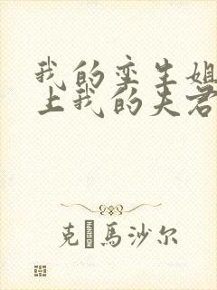 我的孪生姐姐爱上我的夫君并且杀了我小说