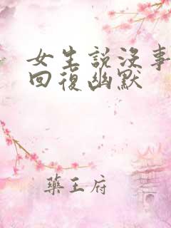 女生说没事怎么回复幽默