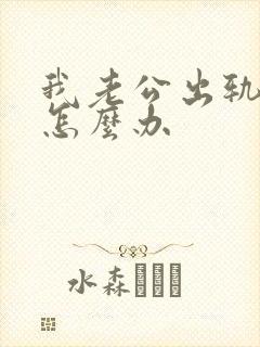 我老公出轨了我怎么办
