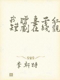 我赠妻子红缨枪短剧在线观看全集免费