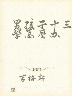 男孩子十三岁厌学怎么办 男孩子十三岁厌学怎么办