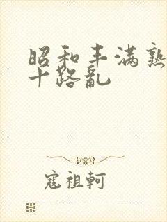 昭和丰满熟女五十路乱