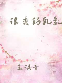 很爽的乳乱小说