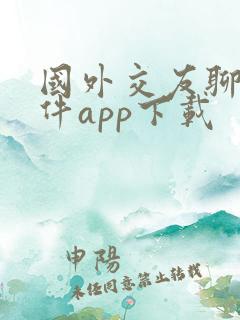 国外交友聊天软件app下载 国外交友聊天软件app下载