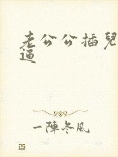 老公公插儿媳妇逼