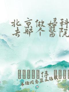 北京做妇科检查去哪个医院