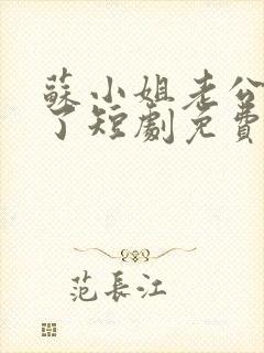 苏小姐老公掉包了短剧免费观看全集