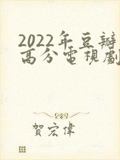 2022年豆瓣高分电视剧推荐