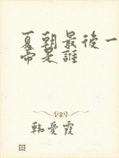 夏朝最后一位皇帝是谁