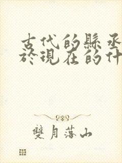 古代的县丞相当于现在的什么官职