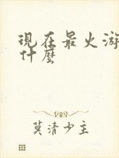 现在最火游戏是什么