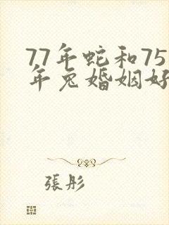 77年蛇和75年兔婚姻好吗