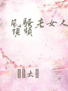 风骚老女人视频视频