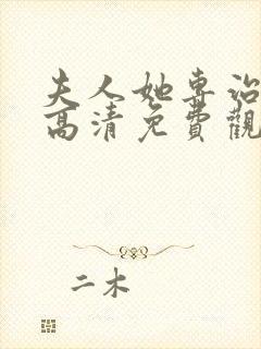 夫人她专治短剧高清免费观看 夫人她专治短剧高清免费观看