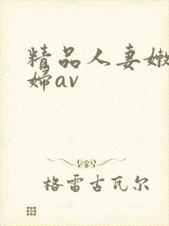 精品人妻嫩草少妇av