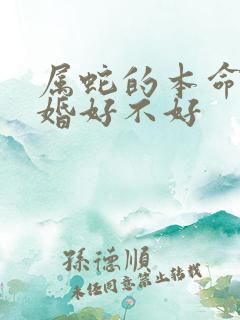 属蛇的本命年结婚好不好