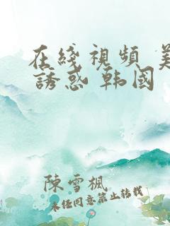 在线视频 美女 诱惑 韩国