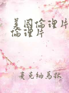 美国伦理片美国伦理片