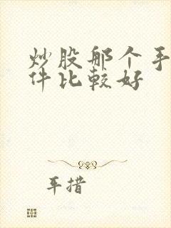 炒股那个手机软件比较好 炒股那个手机软件比较好