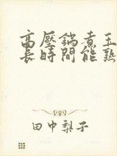 高压锅煮玉米多长时间能熟透