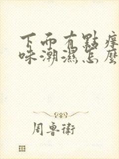 下面有点痒有异味潮湿怎么办