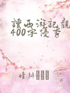 读西游记观后感400字优秀 读西游记观后感400字优秀