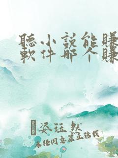 听小说能赚钱的软件哪个赚得多